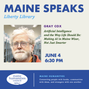 Maine Speaks at Liberty Library. Gray Cox presenter. June 4 at 6:30